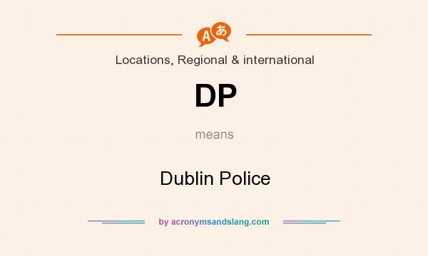 What does DP mean? It stands for Dublin Police