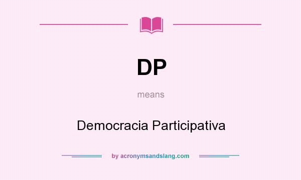 What does DP mean? It stands for Democracia Participativa