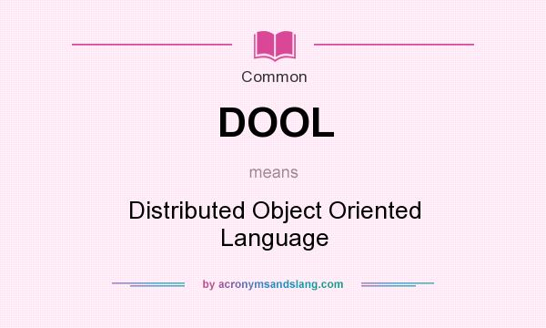 What does DOOL mean? It stands for Distributed Object Oriented Language