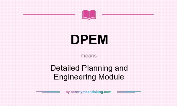 What does DPEM mean? It stands for Detailed Planning and Engineering Module