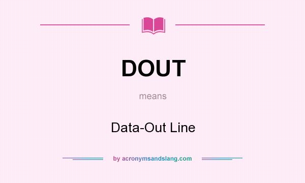 What does DOUT mean? It stands for Data-Out Line