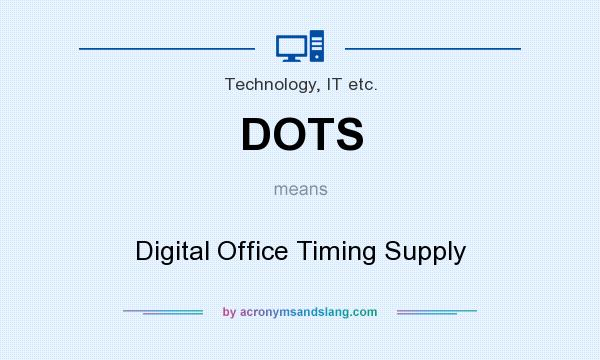 What does DOTS mean? It stands for Digital Office Timing Supply