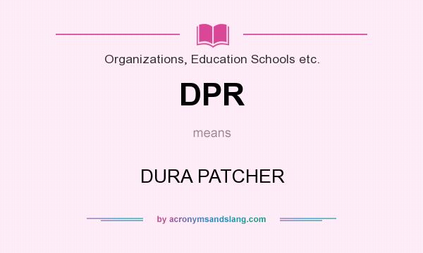 What does DPR mean? It stands for DURA PATCHER