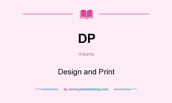 What does DP mean? It stands for Design and Print