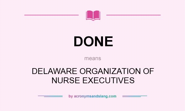 What does DONE mean? It stands for DELAWARE ORGANIZATION OF NURSE EXECUTIVES