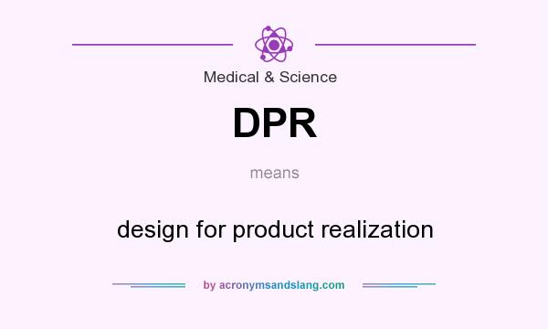 What does DPR mean? It stands for design for product realization