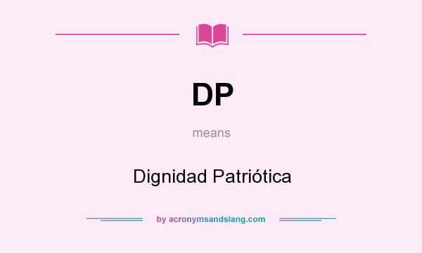 What does DP mean? It stands for Dignidad Patriótica