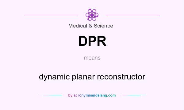 What does DPR mean? It stands for dynamic planar reconstructor