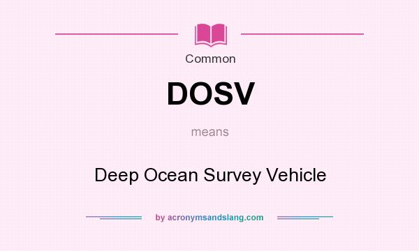 What does DOSV mean? It stands for Deep Ocean Survey Vehicle
