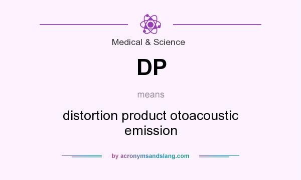 What does DP mean? It stands for distortion product otoacoustic emission