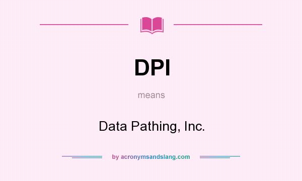 What does DPI mean? It stands for Data Pathing, Inc.