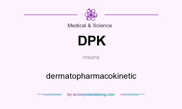 What does DPK mean? It stands for dermatopharmacokinetic