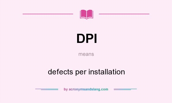 What does DPI mean? It stands for defects per installation