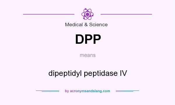 What does DPP mean? It stands for dipeptidyl peptidase IV