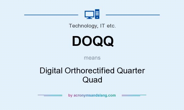 What does DOQQ mean? It stands for Digital Orthorectified Quarter Quad