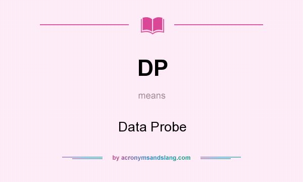 What does DP mean? It stands for Data Probe