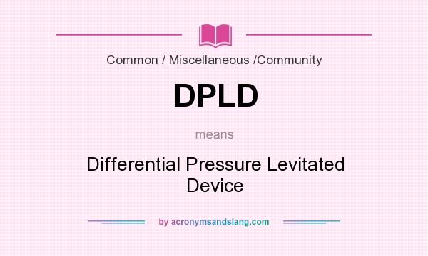 What does DPLD mean? It stands for Differential Pressure Levitated Device
