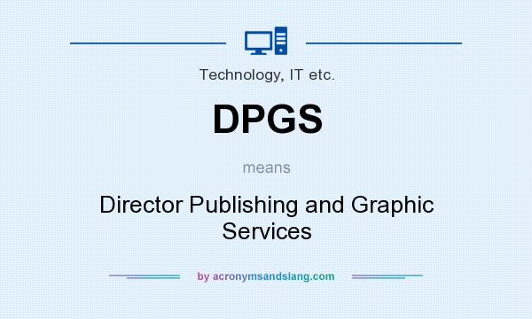 What does DPGS mean? It stands for Director Publishing and Graphic Services