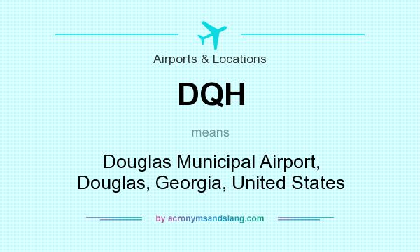 What does DQH mean? It stands for Douglas Municipal Airport, Douglas, Georgia, United States