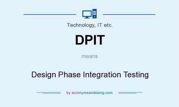 What does DPIT mean? It stands for Design Phase Integration Testing