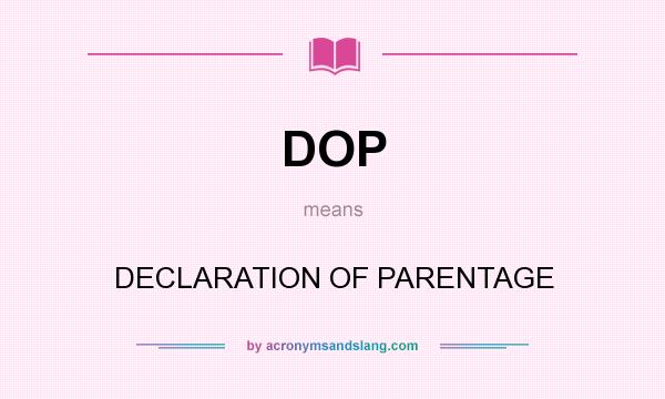 What does DOP mean? It stands for DECLARATION OF PARENTAGE