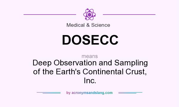 What does DOSECC mean? It stands for Deep Observation and Sampling of the Earth`s Continental Crust, Inc.