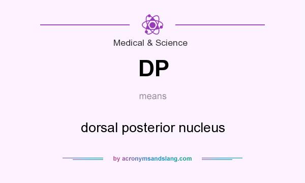 What does DP mean? It stands for dorsal posterior nucleus