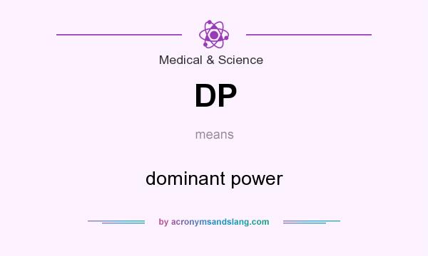 What does DP mean? It stands for dominant power