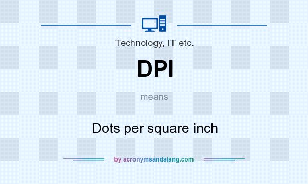 What does DPI mean? It stands for Dots per square inch