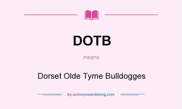 What does DOTB mean? It stands for Dorset Olde Tyme Bulldogges