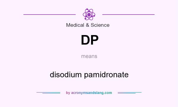 What does DP mean? It stands for disodium pamidronate