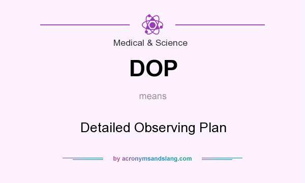 What does DOP mean? It stands for Detailed Observing Plan