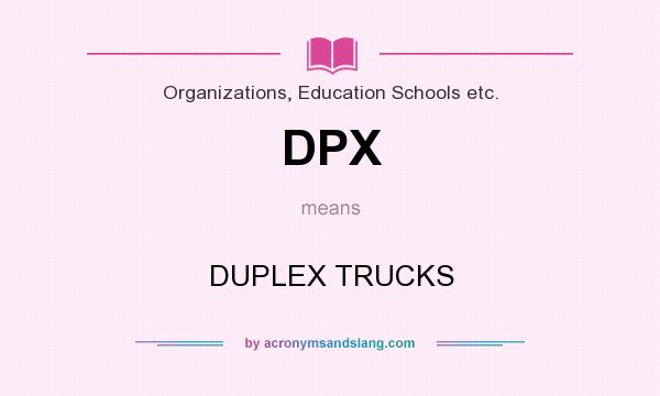 What does DPX mean? It stands for DUPLEX TRUCKS