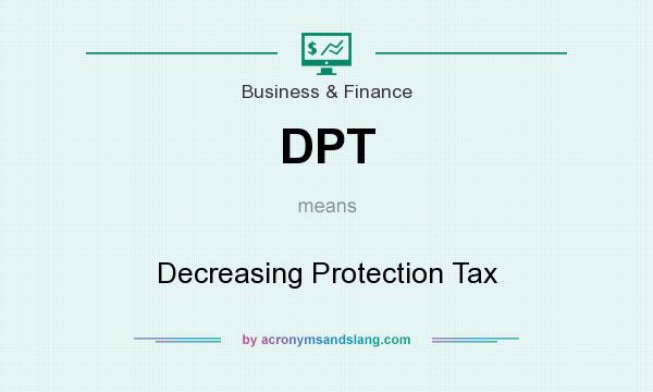 What does DPT mean? It stands for Decreasing Protection Tax