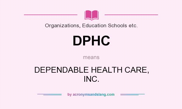 What does DPHC mean? It stands for DEPENDABLE HEALTH CARE, INC.
