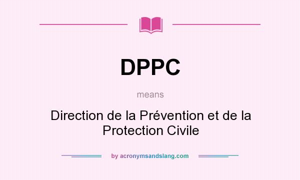 What does DPPC mean? It stands for Direction de la Prévention et de la Protection Civile