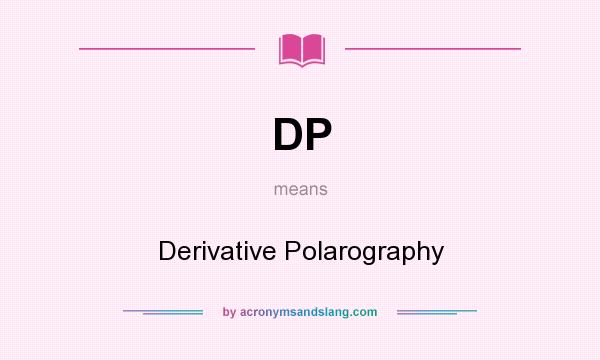 What does DP mean? It stands for Derivative Polarography