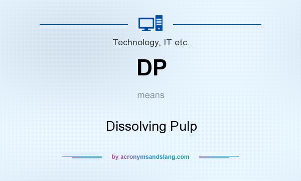 What does DP mean? It stands for Dissolving Pulp