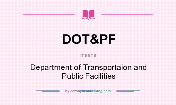 What does DOT&PF mean? It stands for Department of Transportaion and Public Facilities