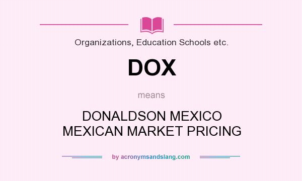 What does DOX mean? It stands for DONALDSON MEXICO MEXICAN MARKET PRICING