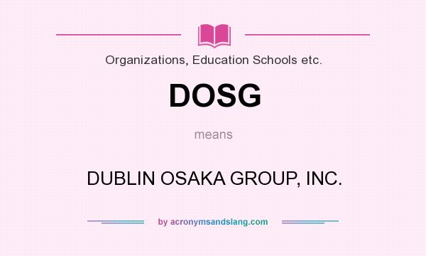 What does DOSG mean? It stands for DUBLIN OSAKA GROUP, INC.