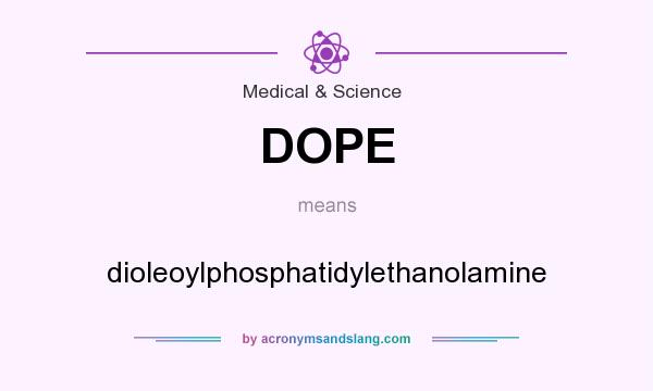 What does DOPE mean? It stands for dioleoylphosphatidylethanolamine