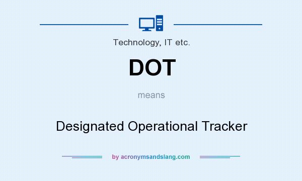 What does DOT mean? It stands for Designated Operational Tracker