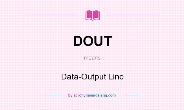 What does DOUT mean? It stands for Data-Output Line