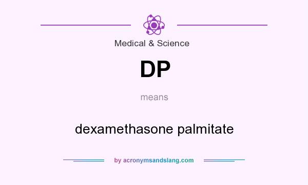 What does DP mean? It stands for dexamethasone palmitate