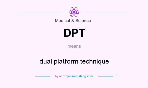 What does DPT mean? It stands for dual platform technique