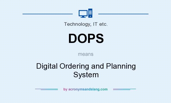 What does DOPS mean? It stands for Digital Ordering and Planning System