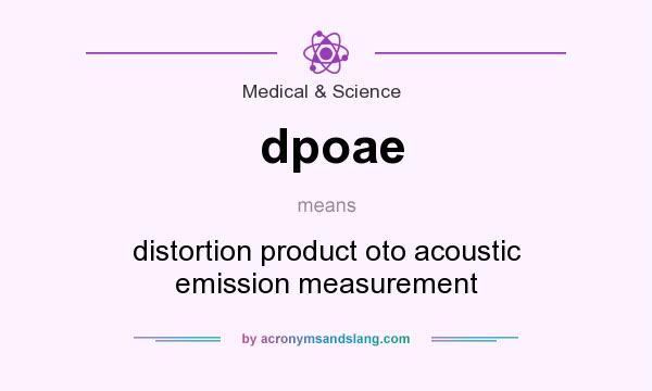 What does dpoae mean? It stands for distortion product oto acoustic emission measurement