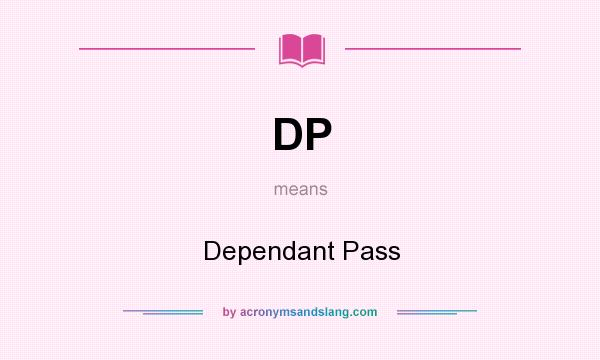 What does DP mean? It stands for Dependant Pass