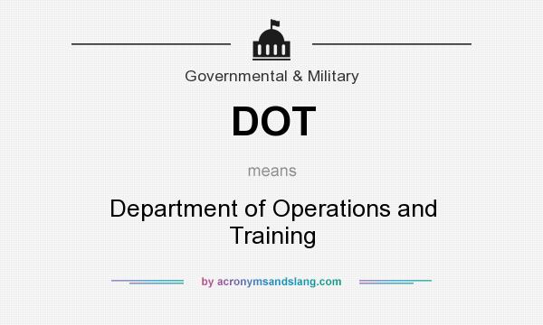 What does DOT mean? It stands for Department of Operations and Training